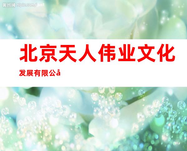 北京天人伟业文化发展有限公司